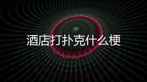 么梗克什酒店打扑